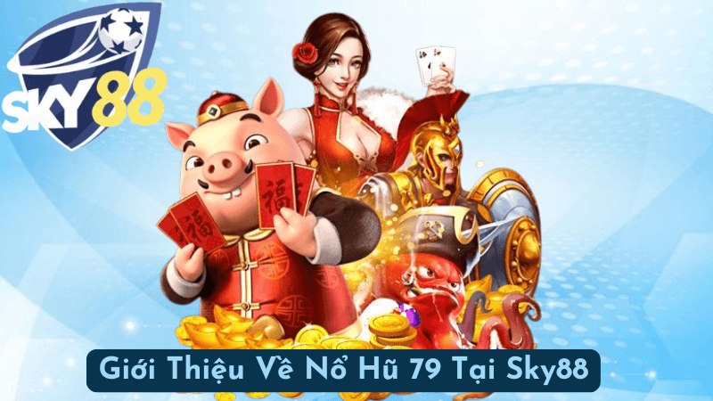 Giới Thiệu Về Nổ Hũ 79 Tại Sky88