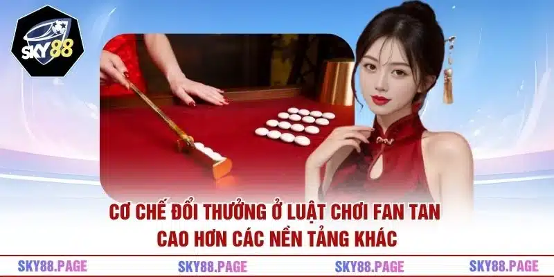 Cơ chế đổi thưởng ở luật chơi Fan Tan cao hơn các nền tảng khác