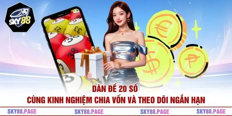 Dàn đề 20 số cùng kinh nghiệm chia vốn và theo dõi ngắn hạn