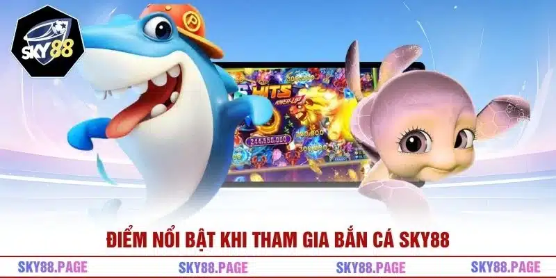Điểm nổi bật khi tham gia bắn cá Sky88