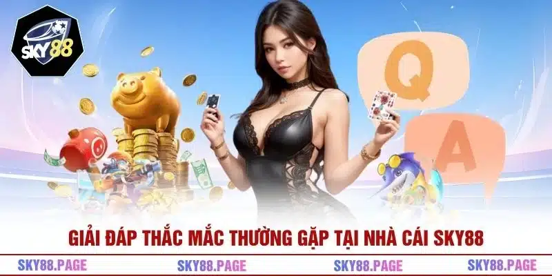 Giải đáp thắc mắc thường gặp tại nhà cái Sky88