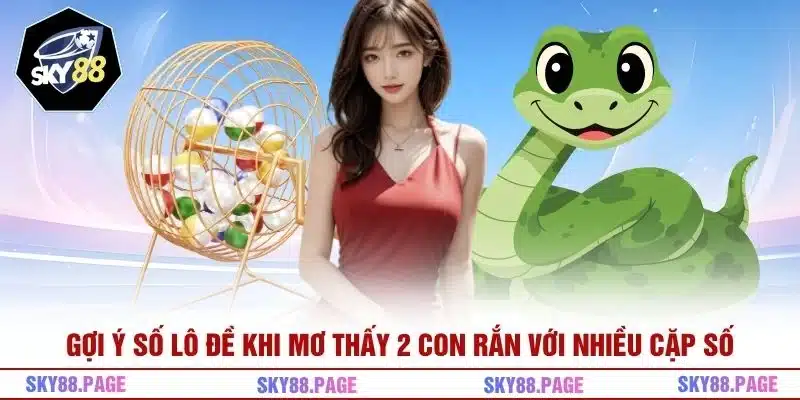 Gợi ý số lô đề khi mơ thấy 2 con rắn với nhiều cặp số