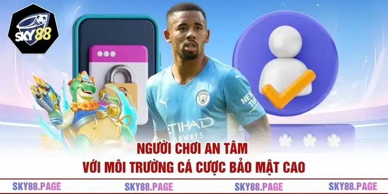 Người chơi an tâm với môi trường cá cược bảo mật cao