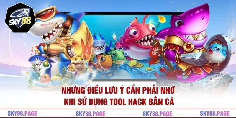 Những điều lưu ý cần phải nhớ khi sử dụng tool hack bắn cá