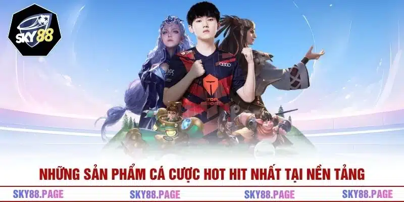 Những sản phẩm cá cược hot hit nhất tại nền tảng