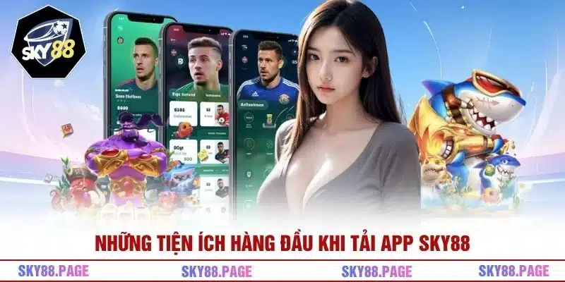 Những tiện ích hàng đầu khi tải app Sky88