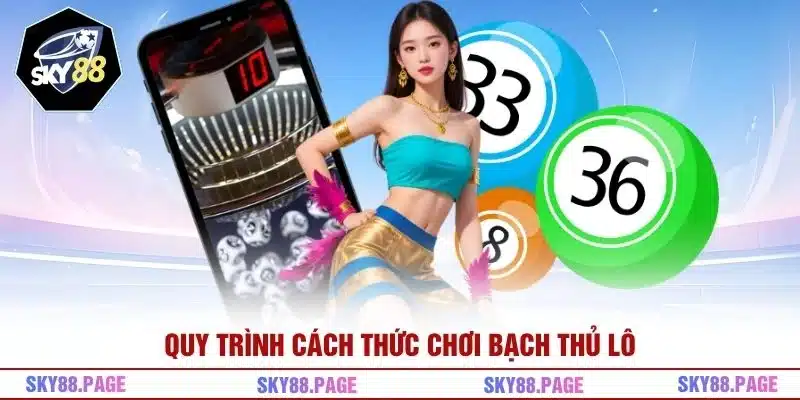 Quy trình cách thức chơi bạch thủ lô