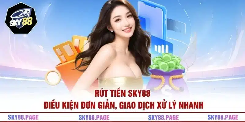 Rút tiền Sky88 điều kiện đơn giản, giao dịch xử lý nhanh