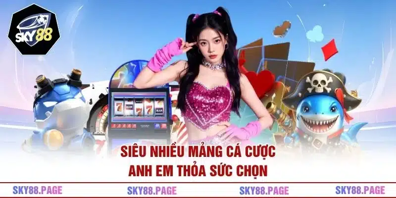 Siêu nhiều mảng cá cược, anh em thỏa sức chọn