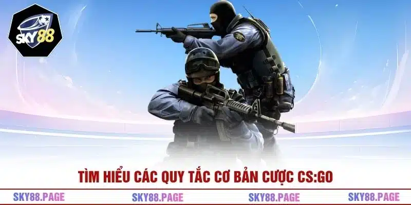 Tìm hiểu các quy tắc cơ bản cược CS:GO