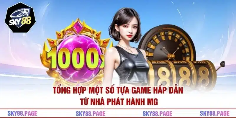 Tổng hợp một số tựa game hấp dẫn từ nhà phát hành MG