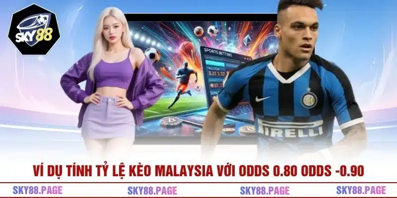 Ví dụ tính tỷ lệ kèo Malaysia với odds 0.80 odds -0.90