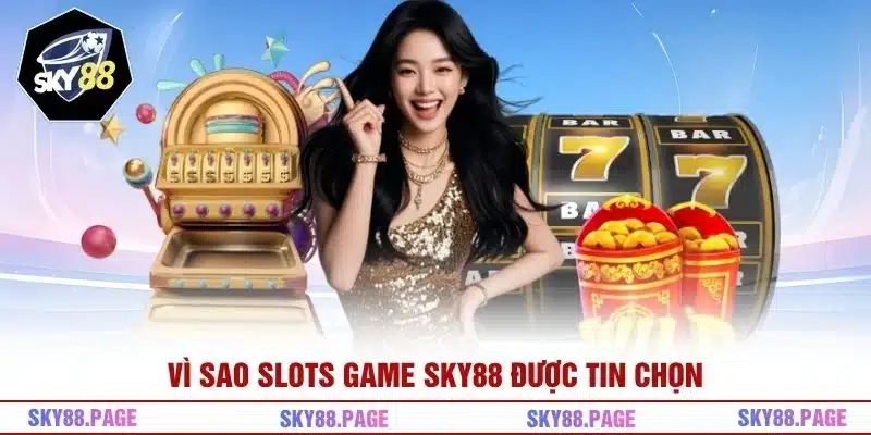 Vì sao Slots Game Sky88 được tin chọn